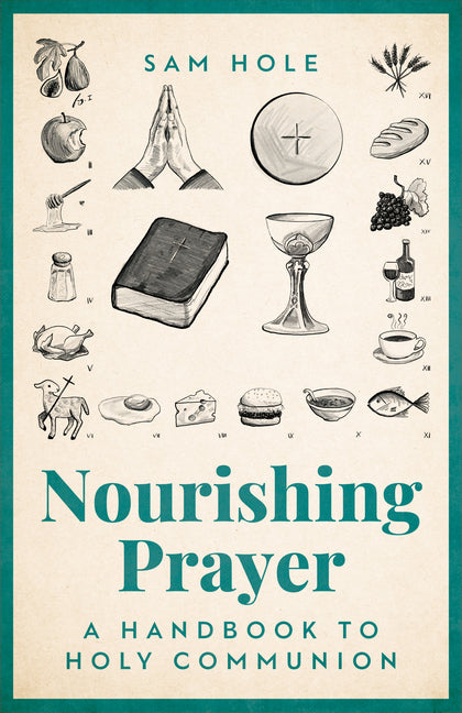 Nourishing Prayer: A Handbook to Holy Communion by Hole, Sam