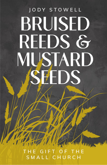 Bruised Reeds and Mustard Seeds: The Gift of the Small Church by Stowell, Jody