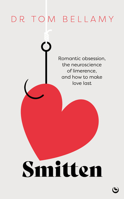 Smitten: Romantic Obsession, the Neuroscience of Limerence, and How to Make Love Last by Bellamy, Tom