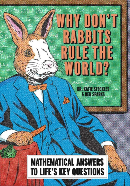 Why Don't Rabbits Rule the World?: Mathematical Answers to Life's Key Questions