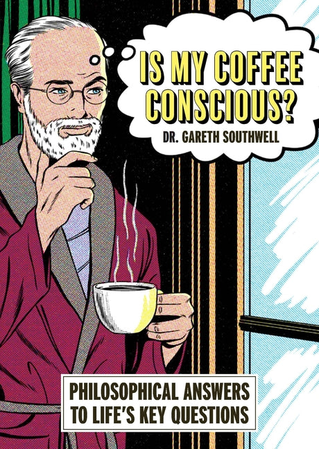 Is My Coffee Conscious?: Philosophical Answers to Life's Key Questions by Southwell, Gareth