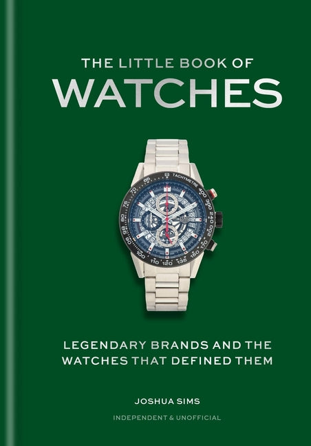 The Little Book of Watches: Legendary Brands and the Watches That Define Them by Sims, Josh