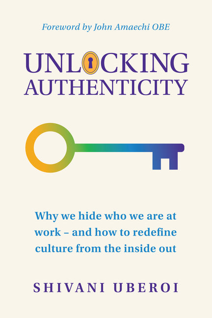 Unlocking Authenticity: Why We Hide Who We Are at Work - And How to Redefine Culture from the Inside Out