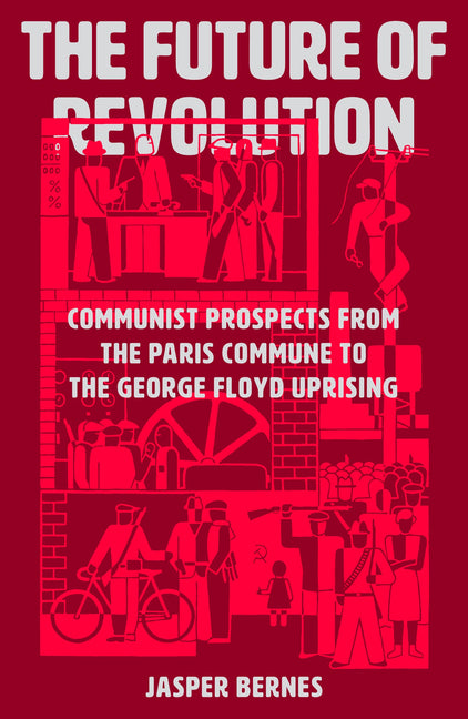 The Future of Revolution: Communist Prospects from the Paris Commune to the George Floyd Uprising