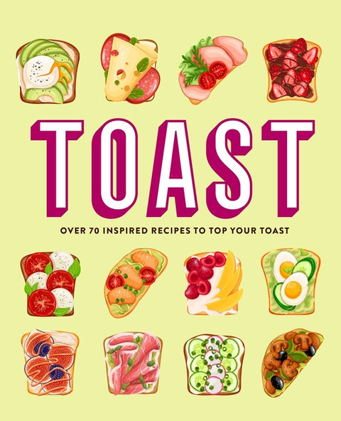 Toast: Over 70 Inspired Recipes to Top Your Toast by Ryland Peters & Small