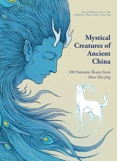 Mystical Creatures of Ancient China: 100 Fantastic Beasts from Shan Hai Jing by Hai, Lin