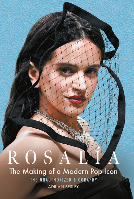 Rosalía: The Making of a Modern Pop Icon: The Unauthorized Biography by Besley, Adrian