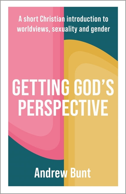 Getting God's Perspective: A Short Christian Introduction to Worldviews, Sexuality and Gender
