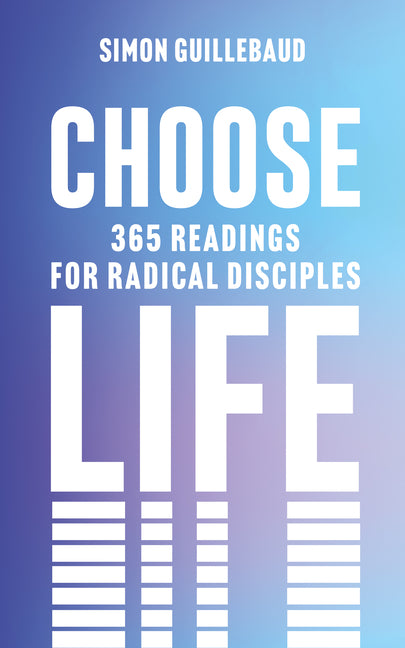 Choose Life: 365 Readings for Radical Disciples by Guillebaud, Simon