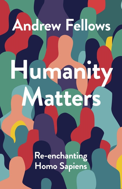 Humanity Matters: Re-Enchanting Homo Sapiens