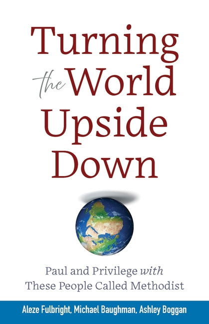 Turning the World Upside Down: Paul and Privilege with These People Called Methodist