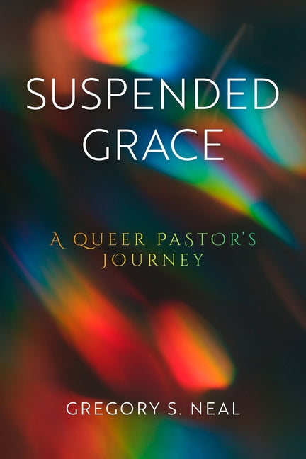 Suspended Grace: A Queer Pastor's Journey by Neal, Gregory S.