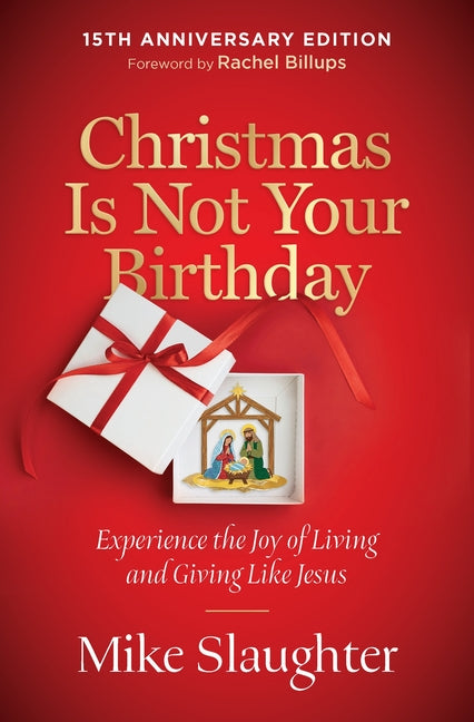 Christmas Is Not Your Birthday 15th Anniversary Edition: Experience the Joy of Living and Giving Like Jesus by Slaughter, Mike
