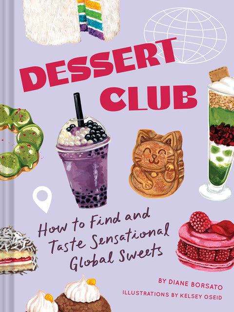 Dessert Club: How to Find and Taste Sensational Global Sweets by Borsato, Diane