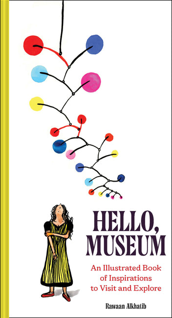 Hello, Museum: An Illustrated Book of Inspirations to Visit and Explore by Alkhatib, Rawaan