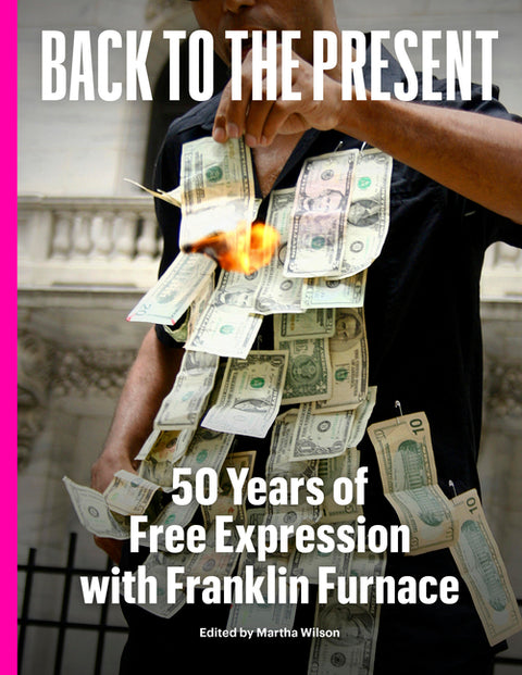 Back to the Present: 50 Years of Free Expression with Franklin Furnace by Wilson, Martha