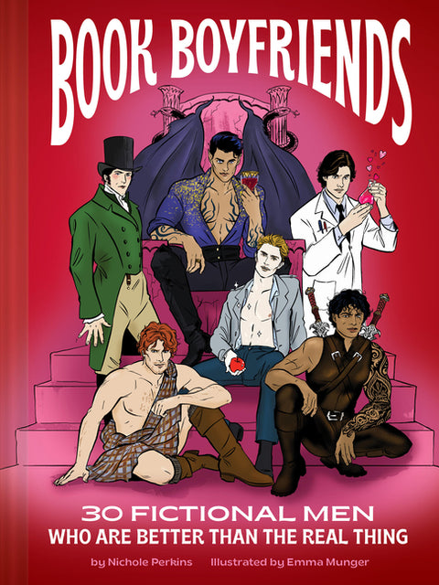 Book Boyfriends: 30 Fictional Men Who Are Better Than the Real Thing by Perkins, Nichole