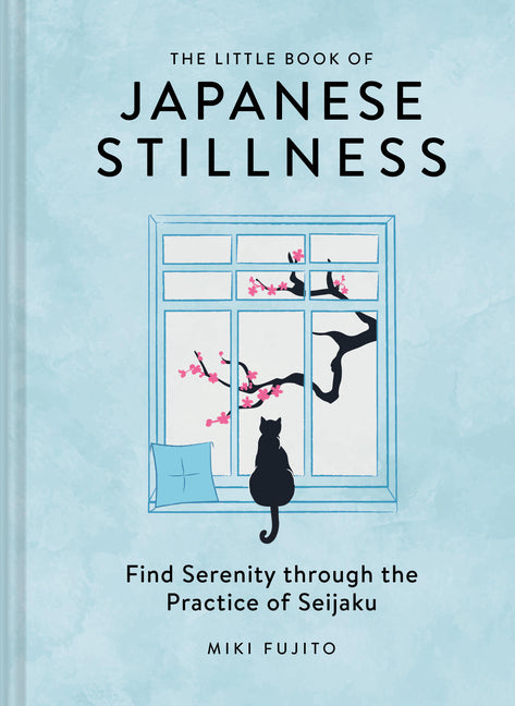 The Little Book of Japanese Stillness: Find Serenity Through the Japanese Practice of Seijaku by Fujito, Miki