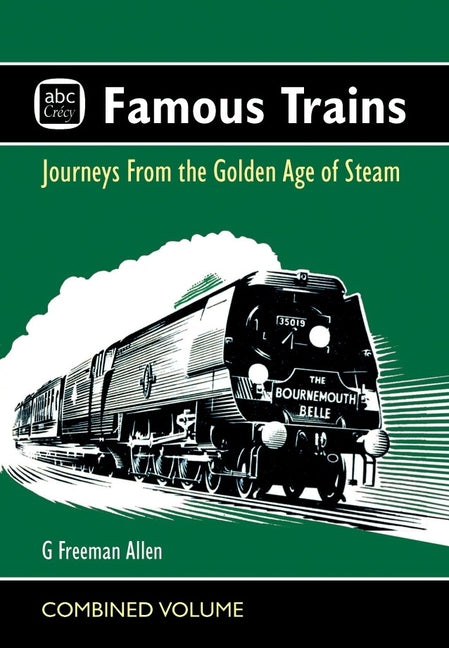 ABC Famous Trains: Journeys from the Golden Age of Steam by Freeman Allan, G.