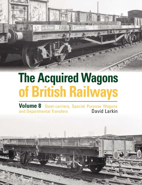 The Acquired Wagons of British Railways Volume 8: Steel-Carriers, Special Purpose Wagons and Departmental Transfers