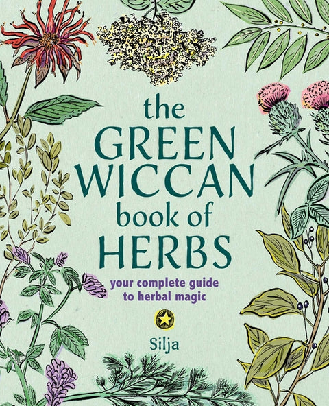 The Green Wiccan Book of Herbs: Your Complete Guide to Herbal Magic by Silja
