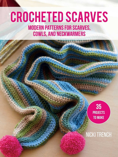 Crocheted Scarves: 35 Projects to Make: Modern Patterns for Scarves, Cowls, and Neckwarmers by Trench, Nicki
