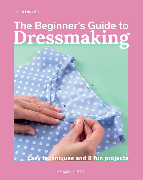 The Beginnerâ (Tm)S Guide to Dressmaking: Easy Techniques and 8 Fun Projects