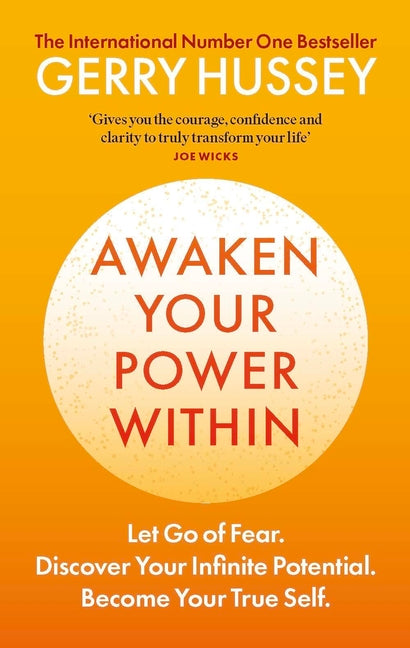 Awaken Your Power Within: Let Go of Fear. Discover Your Infinite Potential. Become Your True Self by Hussey, Gerry