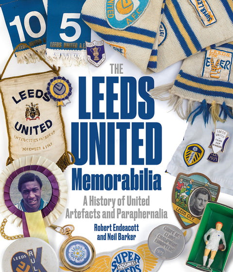 Leeds United Memorabilia: A History of United Artefacts and Paraphernalia by Endeacott, Robert