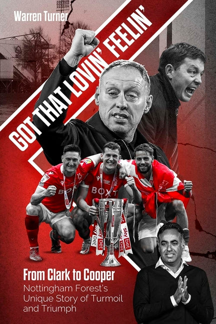 Got That Lovin' Feelin': From Clark to Cooper, Nottingham Forest's Unique Story of Turmoil and Triumph by Turner, Warren