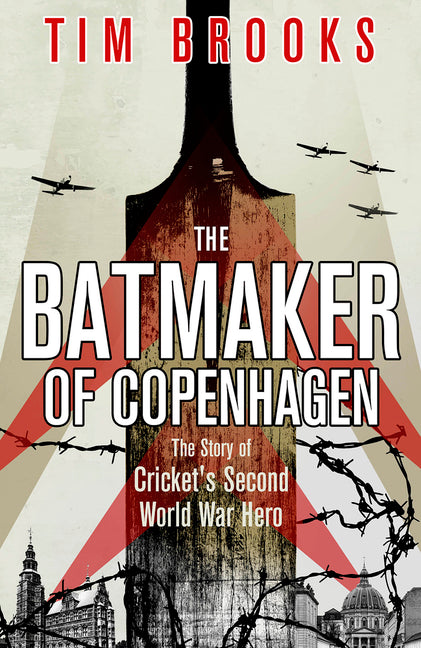 The Batmaker of Copenhagen: The Story of Cricket's Second World War Hero by Brooks, Tim