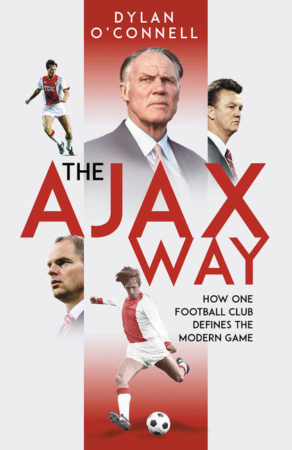 The Ajax Way: How One Football Club Defines the Modern Game by O'Connell, Dylan