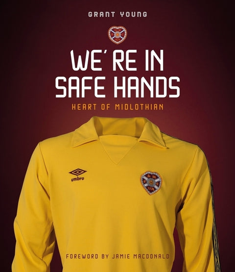Heart of Midlothian: We're in Safe Hands by Young, Grant