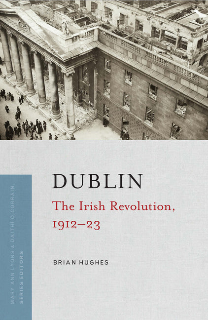 Dublin: The Irish Revolution, 1912-23 by Hughes, Brian