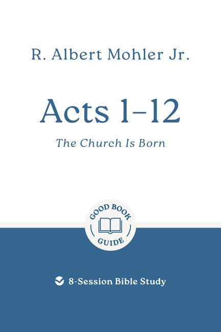 Acts 1 - 12: The Church Is Born: 8-Session Bible Study