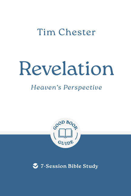 Revelation: Heaven's Perspective: 7-Session Bible Study by Chester, Tim