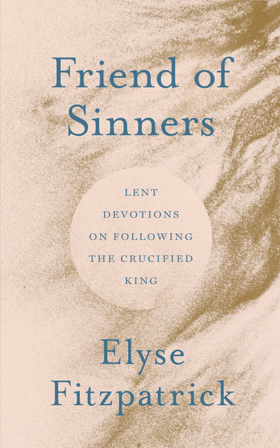 Friend of Sinners: Lent Devotions on Following the Crucified King