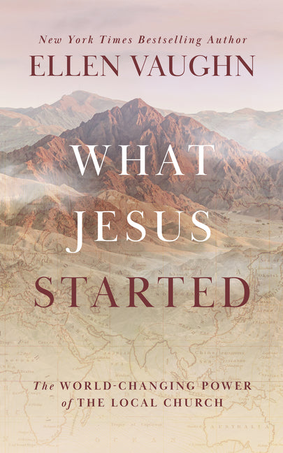 What Jesus Started: The World-Changing Power of the Local Church