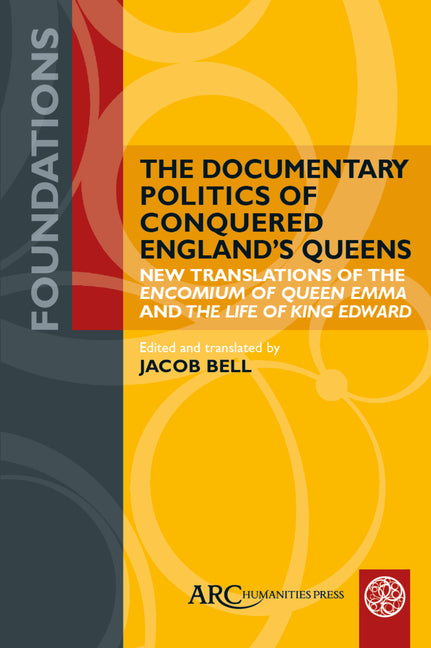 The Documentary Politics of Conquered England's Queens: New Translations of the Encomium of Queen Emma and the Life of King Edward