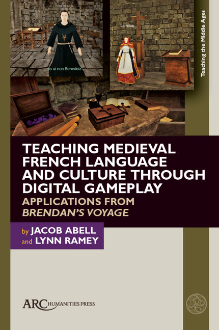 Teaching Medieval French Language and Culture Through Digital Gameplay: Applications from Brendan's Voyage by Abell, Jacob