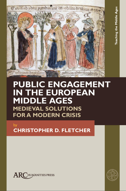 Public Engagement in the European Middle Ages: Medieval Solutions for a Modern Crisis by Fletcher, Christopher D.