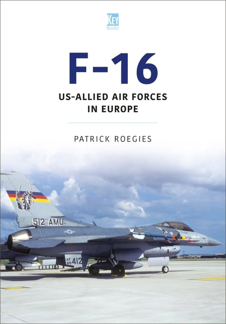 F-16: Us-Allied Air Forces in Europe by Roegies, Patrick