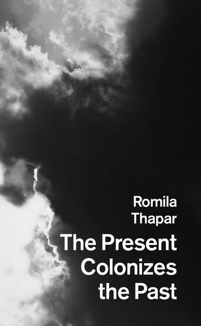 The Present Colonizes the Past: The Future Forsaken? by Thapar, Romila