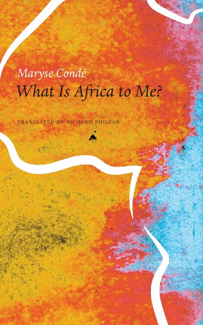 What Is Africa to Me?: Fragments of a True-To-Life Autobiography by CondÃ©, Maryse