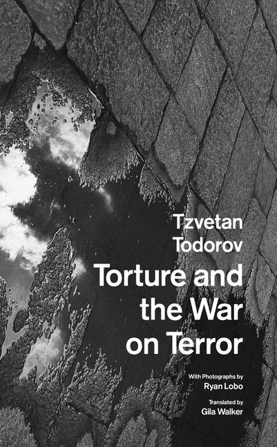 Torture and the War on Terror by Todorov, Tzvetan