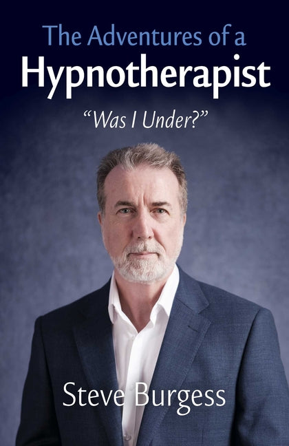 The Adventures of a Hypnotherapist: ''Was I Under?'' by Burgess, Steve