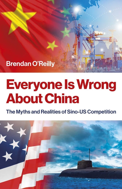 Everyone Is Wrong about China: The Myths and Realities of Sino-Us Competition