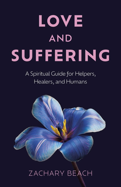 Love and Suffering: A Spiritual Guide for Helpers, Healers, and Humans