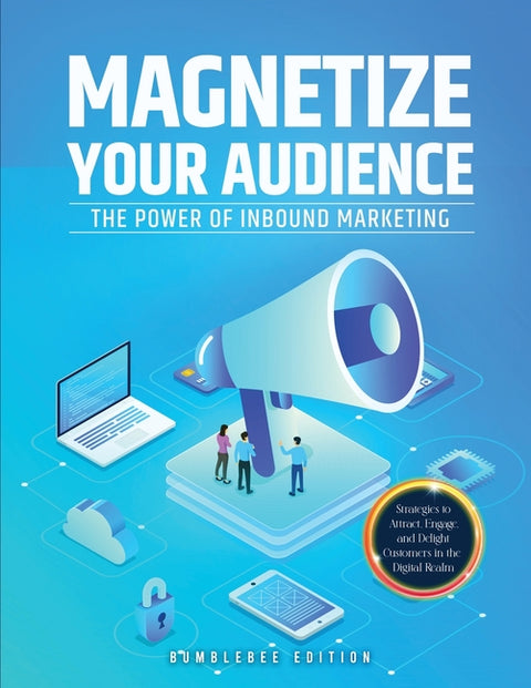Magnetize Your Audience: The Power of Inbound Marketing