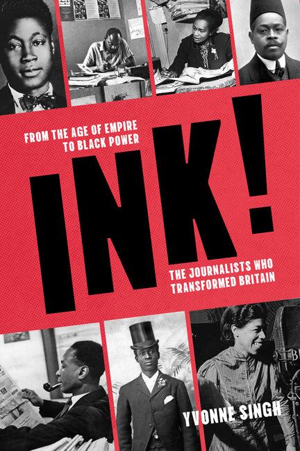 Ink!: From the Age of Empire to Black Power, the Journalists Who Transformed Britain